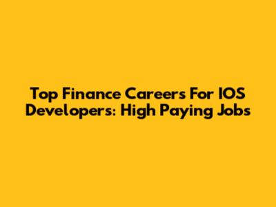 Top Finance Careers For IOS Developers: High Paying Jobs